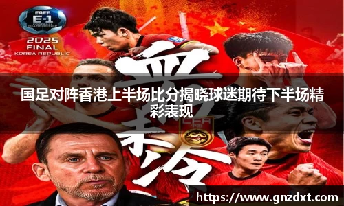 国足对阵香港上半场比分揭晓球迷期待下半场精彩表现