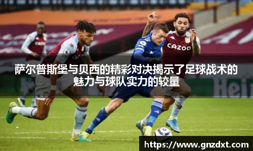 萨尔普斯堡与贝西的精彩对决揭示了足球战术的魅力与球队实力的较量