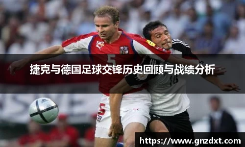 捷克与德国足球交锋历史回顾与战绩分析