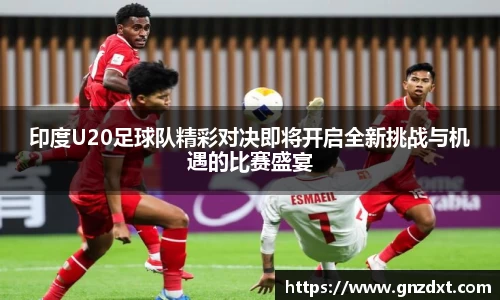印度U20足球队精彩对决即将开启全新挑战与机遇的比赛盛宴