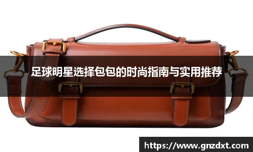 足球明星选择包包的时尚指南与实用推荐